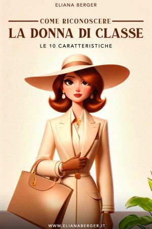 Copertina del libro “Come riconoscere la donna di classe” di Eliana Berger, con illustrazione di una donna elegante in abiti chiari, cappello e borsa, simbolo di eleganza e stile interiore.